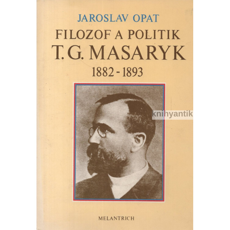 Jaroslav Opat - Filozof a politik T.G.Masaryk 1882 - 1893