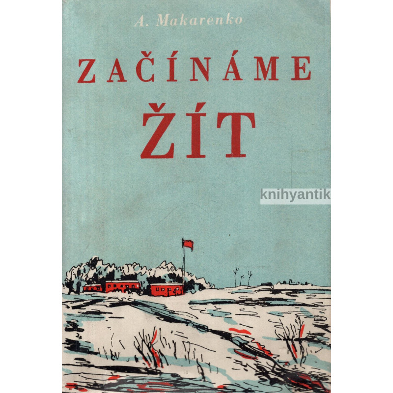 Anton Semjonovič Makarenko - Začínáme žít Pedagogická poema