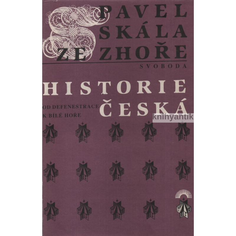 Pavel Skála ze Zhoře - Historie česká Od defenestrace k Bílé Hoře