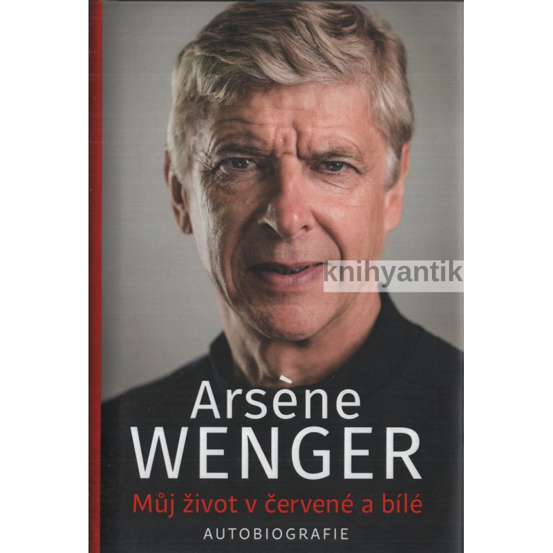 Arsène Wenger - Můj život v červené a bílé