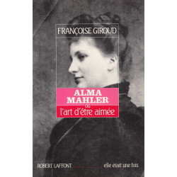 Francoise Giroud - Alma Mahler ou l´art d´etre aimée
