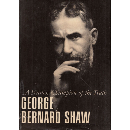 George Bernard Shaw - ... A Fearless Champion of the Truth